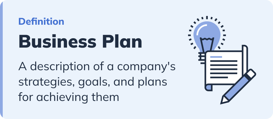 Definition: Business plan is a description of a company's strategies, goals, and plans for achieving them.